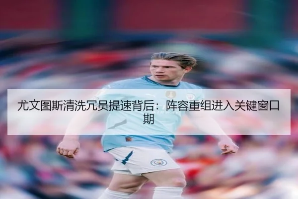 尤文图斯清洗冗员提速背后：阵容重组进入关键窗口期